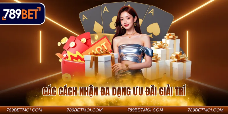 Các cách nhận đa dạng ưu đãi giải trí Các cách nhận đa dạng ưu đãi giải trí