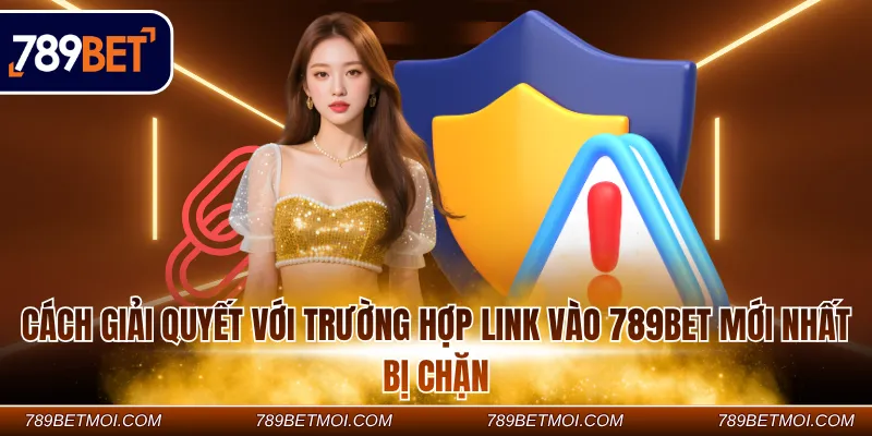 Cách giải quyết với trường hợp Link vào 789Bet mới nhất bị chặn Cách giải quyết với trường hợp Link vào 789Bet mới nhất bị chặn