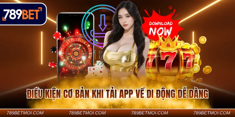 Điều kiện cơ bản khi tải app về di động dễ dàng Điều kiện cơ bản khi tải app về di động dễ dàng
