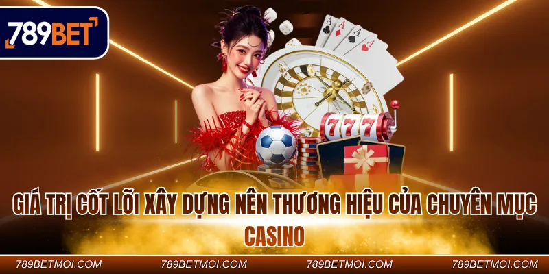 Giá trị cốt lõi xây dựng nên thương hiệu của chuyên mục casino Giá trị cốt lõi xây dựng nên thương hiệu của chuyên mục casino