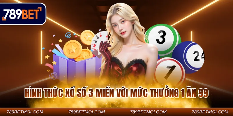 Hình thức xổ số 3 miền với mức thưởng 1 ăn 99 Hình thức xổ số 3 miền với mức thưởng 1 ăn 99