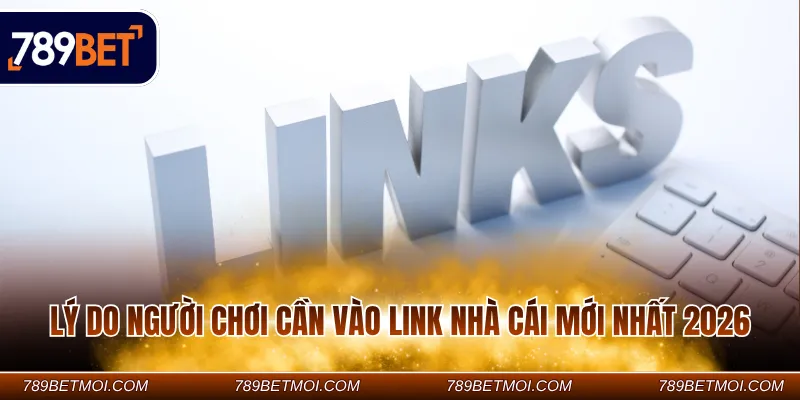 Lý do người chơi cần vào link nhà cái mới nhất 2026 Lý do người chơi cần vào link nhà cái mới nhất 2026