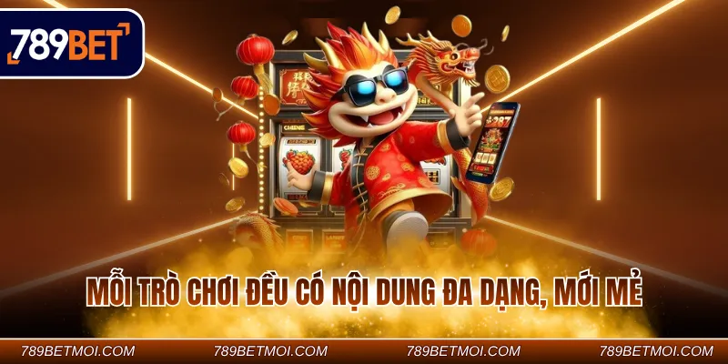 Mỗi trò chơi đều có nội dung đa dạng, mới mẻ Mỗi trò chơi đều có nội dung đa dạng, mới mẻ