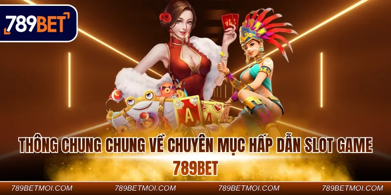 Thông chung chung về chuyên mục hấp dẫn Slot game 789Bet Thông chung chung về chuyên mục hấp dẫn Slot game 789Bet