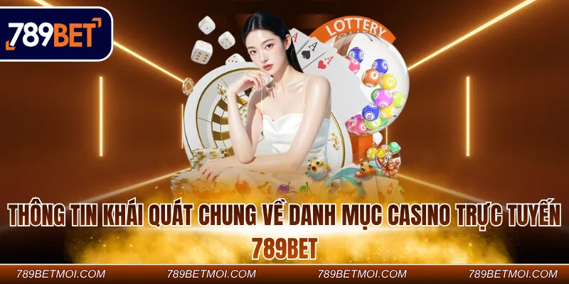 Thông tin khái quát chung về danh mục Casino trực tuyến 789Bet Thông tin khái quát chung về danh mục Casino trực tuyến 789Bet