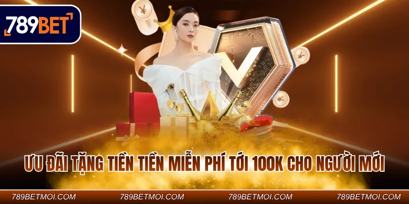 Ưu đãi tặng tiền tiền miễn phí tới 100K cho người mới Ưu đãi tặng tiền tiền miễn phí tới 100K cho người mới