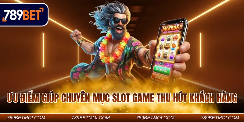 Ưu điểm giúp chuyên mục slot game thu hút khách hàng Ưu điểm giúp chuyên mục slot game thu hút khách hàng
