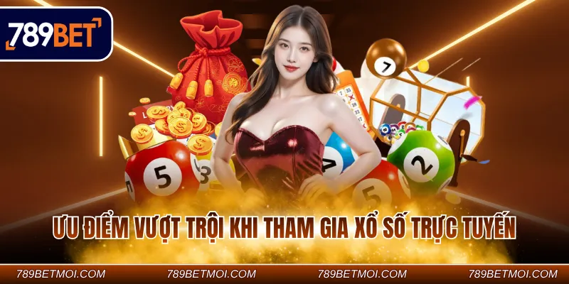 Ưu điểm vượt trội khi tham gia xổ số trực tuyến Ưu điểm vượt trội khi tham gia xổ số trực tuyến