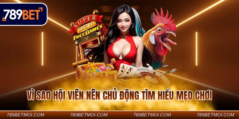 Vì sao hội viên nên chủ động tìm hiểu mẹo chơi Vì sao hội viên nên chủ động tìm hiểu mẹo chơi