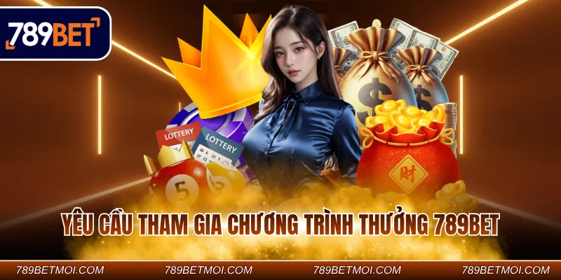 Yêu cầu tham gia chương trình thưởng 789BET Yêu cầu tham gia chương trình thưởng 789BET